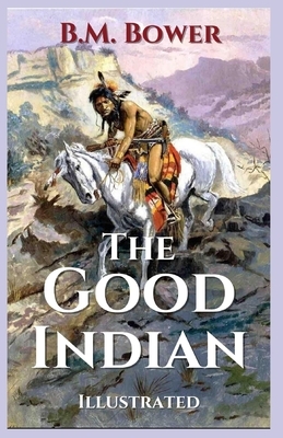 The Good Indian: Illustrated by B. M. Bower
