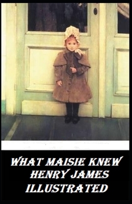 What Maisie Knew Illustrated by Henry James