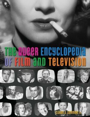The Queer Encyclopedia of Film and Television by Claude J. Summers