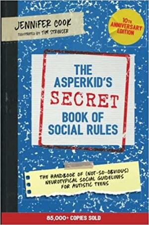 The Asperkid's Secret Book of Social Rules: The Handbook of Not-so-obvious Neurotypical Social Guidelines for Autistic Teens by Jennifer Cook