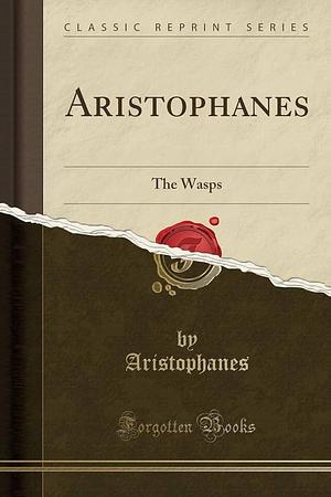 Aristophanes: The Wasps by Aristophanes, Aristophanes