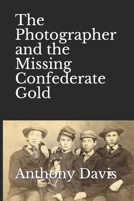 The Photographer and the Missing Confederate Gold by Anthony Davis