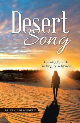 Desert Song: Claiming Joy While Walking the Wilderness by Brittnie Blackburn