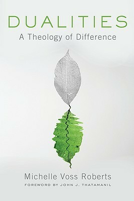 Dualities: A Theology of Difference by Michelle Voss Roberts, John Thatamanil