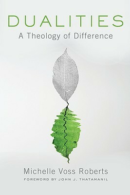 Dualities: A Theology of Difference by John Thatamanil, Michelle Voss Roberts