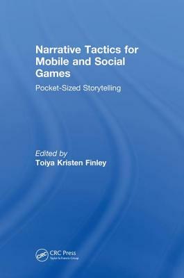 Narrative Tactics for Mobile and Social Games: Pocket-Sized Storytelling by Toiya Kristen Finley