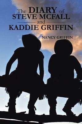 The Diary of Steve McFall and Kaddie Griffin by Nancy Griffin