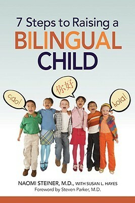 7 Steps to Raising a Bilingual Child by Naomi Steiner, Steven Parker, Susan L. Hayes