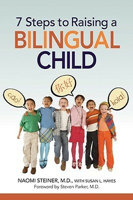 7 Steps to Raising a Bilingual Child by Steven Parker, Susan L. Hayes, Naomi Steiner