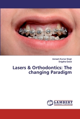 Lasers & Orthodontics: The changing Paradigm by Avinash Kumar Singh, Snigdha Gowd