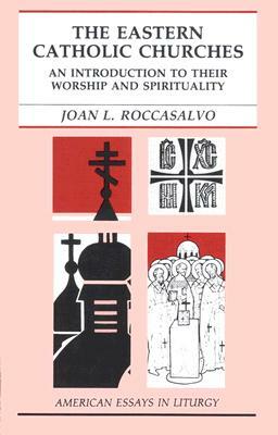 The Eastern Catholic Churches: An Introduction to Their Worship and Spirituality by Joan L. Roccasalvo