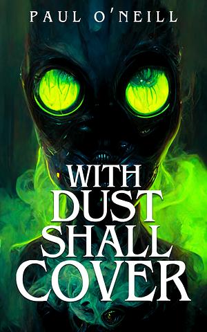 With Dust Shall Cover by Paul O’Neill, Paul O’Neill