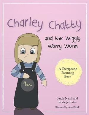 Charley Chatty and the Wiggly Worry Worm: A Story about Insecurity and Attention-Seeking by Sarah Naish, Rosie Jefferies