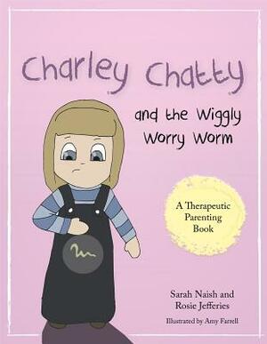 Charley Chatty and the Wiggly Worry Worm: A Story about Insecurity and Attention-Seeking by Rosie Jefferies, Sarah Naish