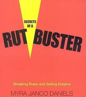 Secrets of a Rutbuster: Breaking Rules and Selling Dreams by Myra Janco Daniels