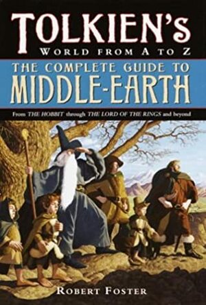 The Complete Guide to Middle Earth: From The Hobbit to The Silmarillion by Robert Foster