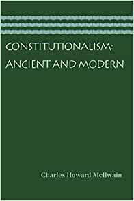 Constitutionalism: Ancient and Modern by Charles Howard McIlwain