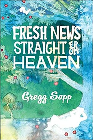 Fresh News Straight from Heaven by Gregg Sapp