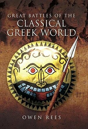 Great Battles of the Classical Greek World by Owen Rees