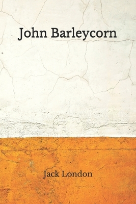 John Barleycorn: (Aberdeen Classics Collection) by Jack London