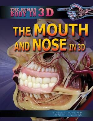 The Mouth and Nose in 3D by Jennifer Viegas, Isobel Towne