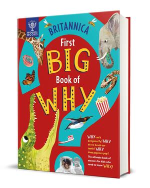 Britannica's First Big Book of Why: Why can't penguins fly? Why do we brush our teeth? Why does popcorn pop? The ultimate book of answers for kids who need to know WHY! by Stephanie Drimmer, Britannica Group, Sally Symes