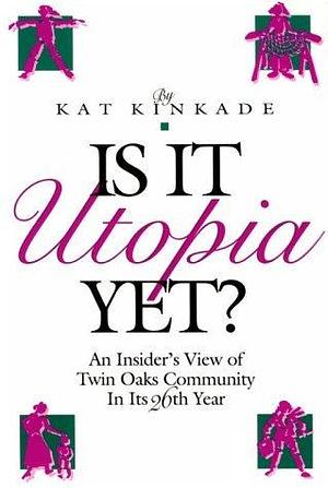 Is It Utopia Yet?: An Insider's View of Twin Oaks Community in Its Twenty-Sixth Year by Jonathan Roth, Kat Kinkade