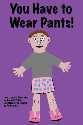 You Have to Wear Pants by Dominic Robert Villari