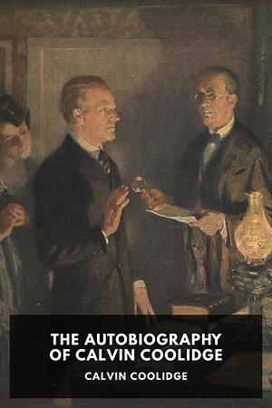 The Autobiography of Calvin Coolidge by Calvin Coolidge