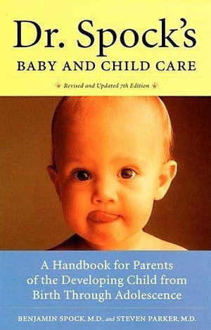 Dr. Spock's Baby and Child Care: A Handbook for Parents of the Developing Child from Birth through Adolescence by Steven Parker, Benjamin Spock, Sharon Scotland