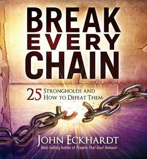 Break Every Chain: 25 Strongholds and How to Defeat Them by John Eckhardt