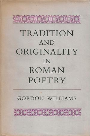 Tradition and Originality in Roman Poetry by Gordon Williams