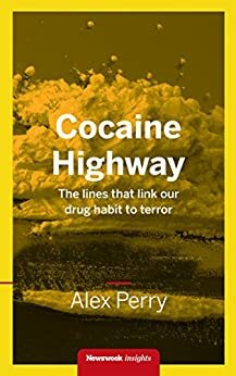 Cocaine Highway: The lines that link our drug habit to terror by Alex Perry