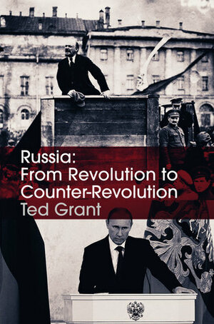 Russia: From Revolution To Counter-Revolution by Ted Grant