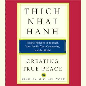 Creating True Peace: Ending Violence in Yourself, Your Family, Your Community, and the World by Thích Nhất Hạnh