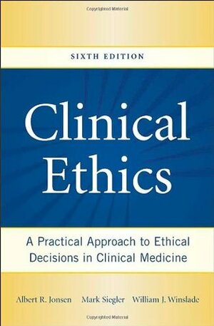 Clinical Ethics: A Practical Approach to Ethical Decisions in Clinical Medicine by Mark Siegler, Albert R. Jonsen, William J. Winslade