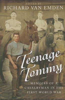 Teenage Tommy: Memoirs of a Cavalryman in the First World War by Richard Van Emden