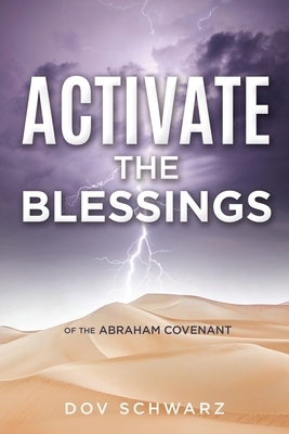 Activate the Blessings: Of the Abraham Covenant by Dov Schwarz