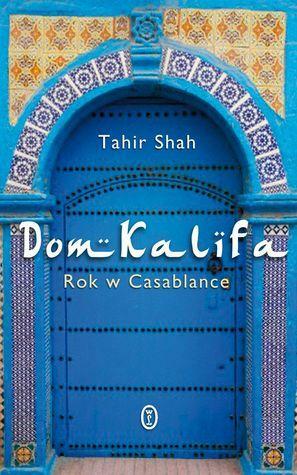Dom Kalifa. Rok w Casablance by Tahir Shah