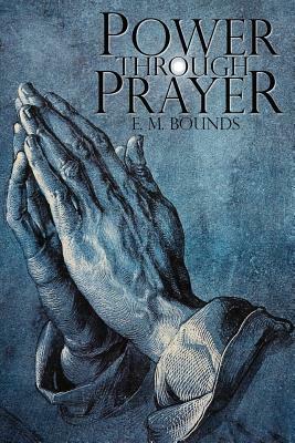 Power Through Prayer by E.M. Bounds, E.M. Bounds