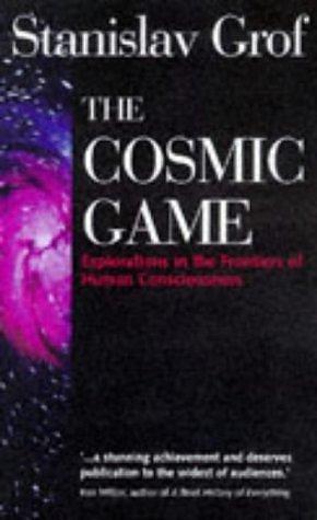 The Cosmic Game: Explorations in the Frontiers of Human Consciousness by Stanislav Grof by Stanislav Grof, Stanislav Grof