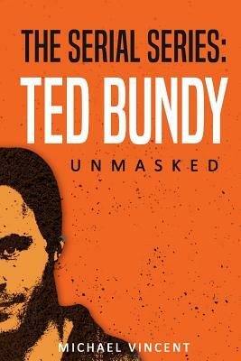 Ted Bundy: Unmasked by Michael Vincent