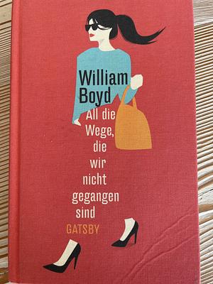 All die Wege, die wir nicht gegangen sind by William Boyd