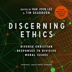 Discerning Ethics: Diverse Christian Responses to Divisive Moral Issues by Timothy Dearborn, Hak Joon Lee