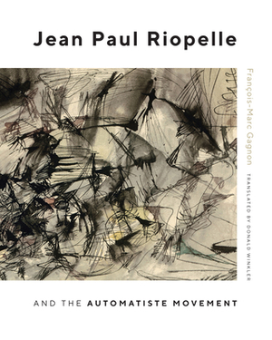 Jean Paul Riopelle and the Automatiste Movement, Volume 30 by François-Marc Gagnon