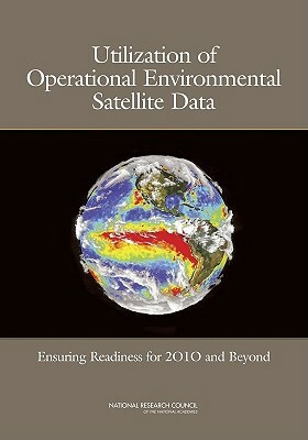 Utilization of Operational Environmental Satellite Data: Ensuring Readiness for 2010 and Beyond by Board on Atmospheric Sciences and Climat, Division on Earth and Life Studies, National Research Council