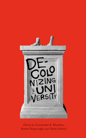 Decolonizing the University by Gurminder K. Bhambra, Kerem Nisancioglu, Delia Gebrial