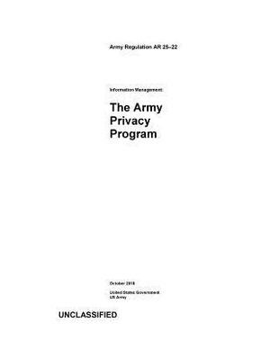 Army Regulation AR 25-22 Information Management: The Army Privacy Program October 2018 by United States Government Us Army