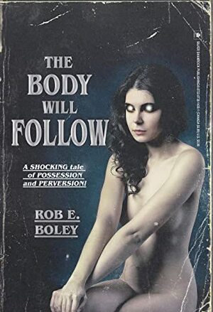 The Body Will Follow by Rob E. Boley