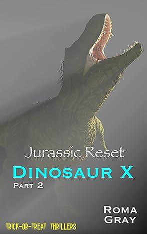 Jurassic Reset: Dinosaur X - Part 2 by Roma Gray